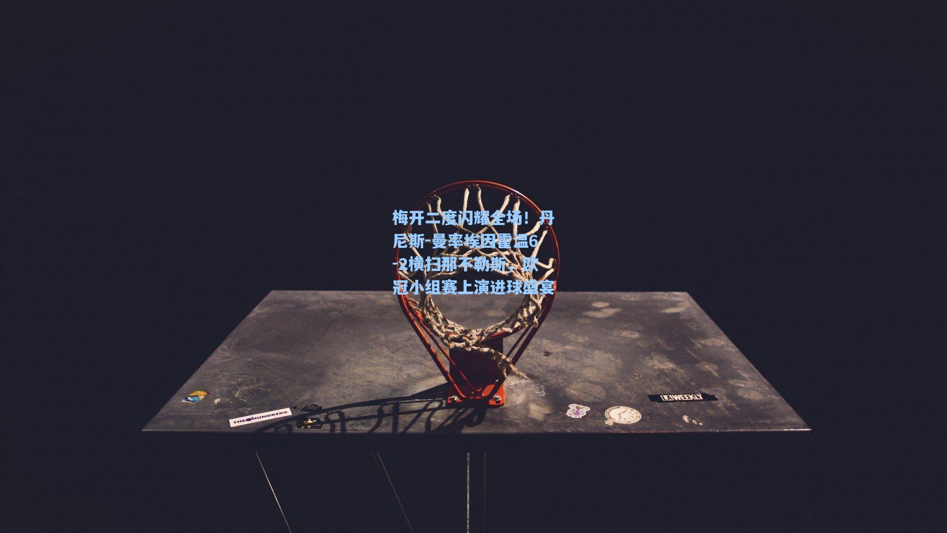 梅开二度闪耀全场!丹尼斯-曼率埃因霍温6-2横扫那不勒斯,欧冠小组赛上演进球盛宴