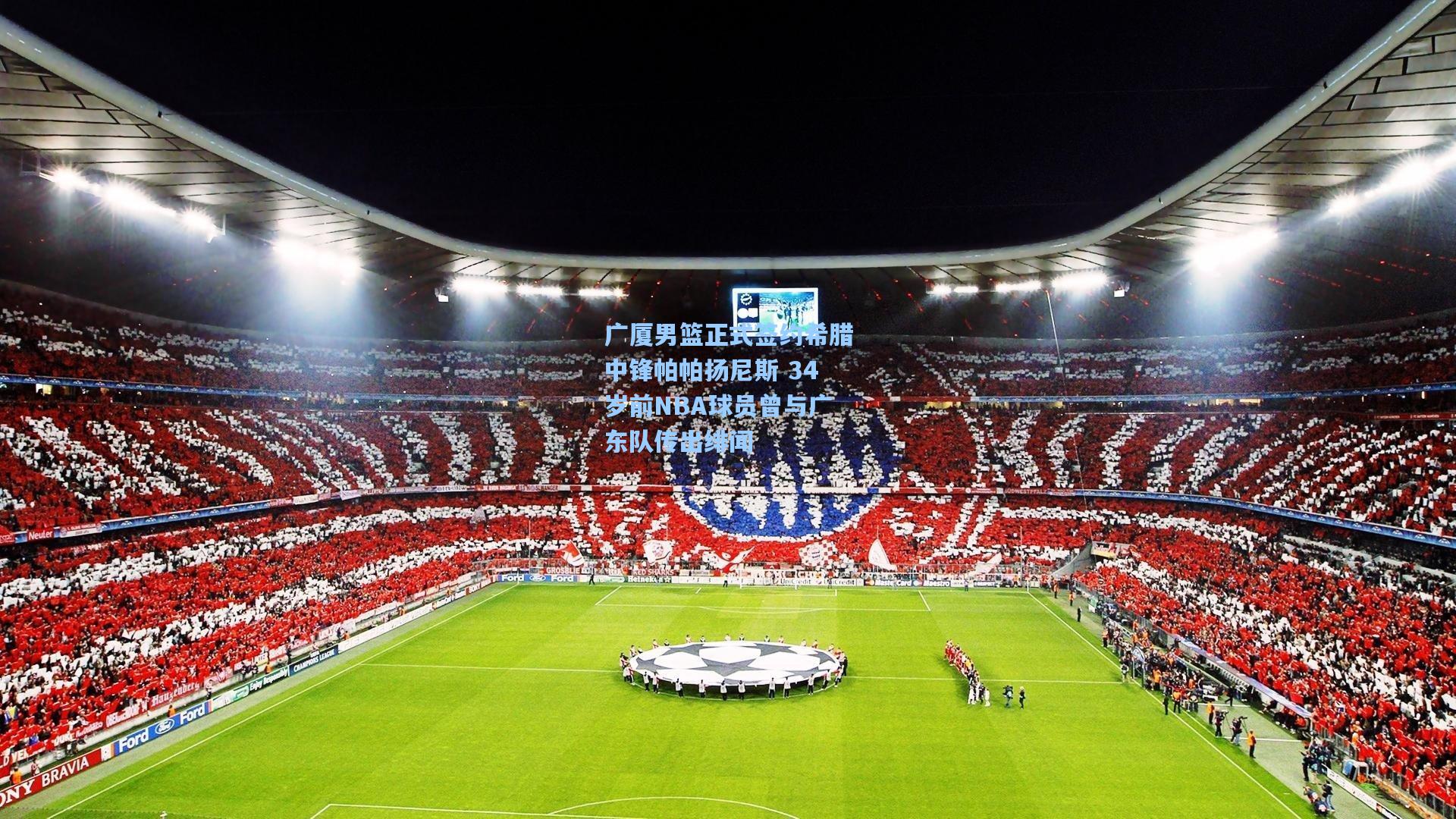 广厦男篮正式签约希腊中锋帕帕扬尼斯 34岁前NBA球员曾与广东队传出绯闻