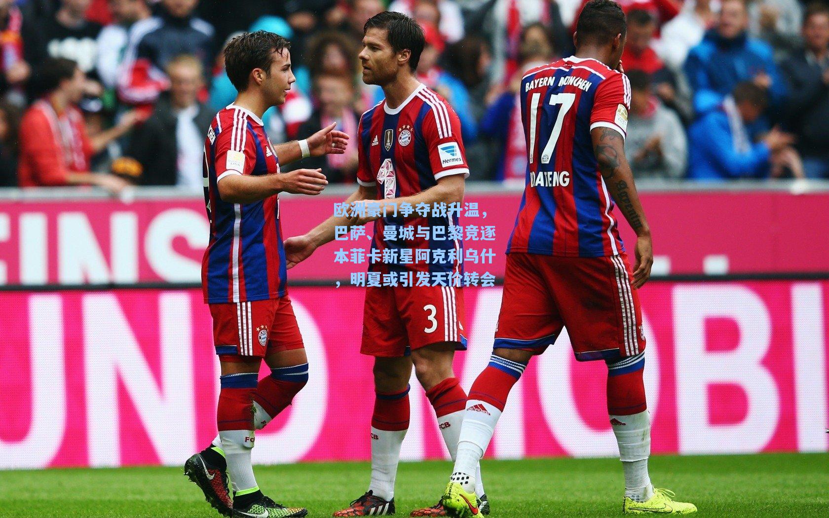 欧洲豪门争夺战升温，巴萨、曼城与巴黎竞逐本菲卡新星阿克利乌什，明夏或引发天价转会