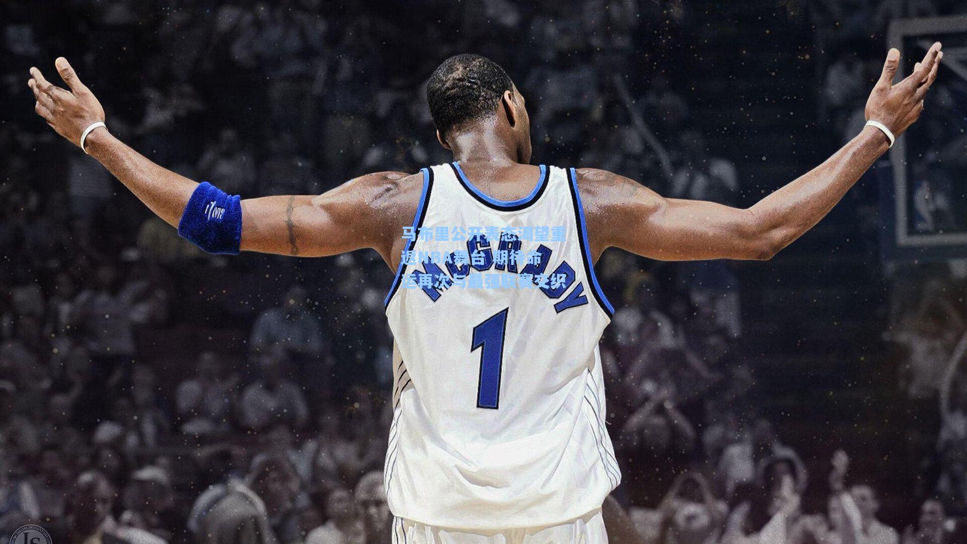 马布里公开表态渴望重返NBA舞台 期待命运再次与最强联赛交织