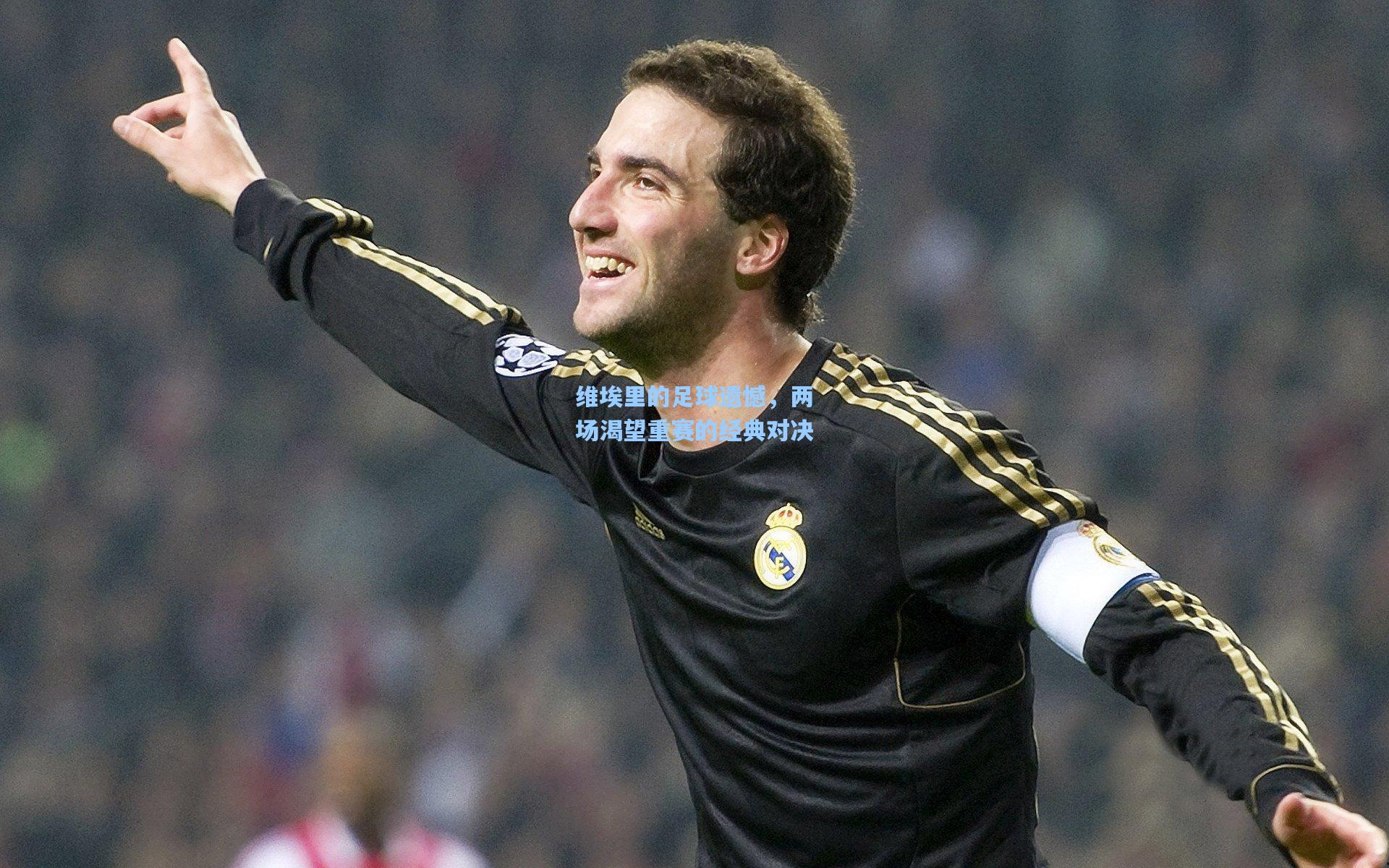 维埃里的足球遗憾，两场渴望重赛的经典对决