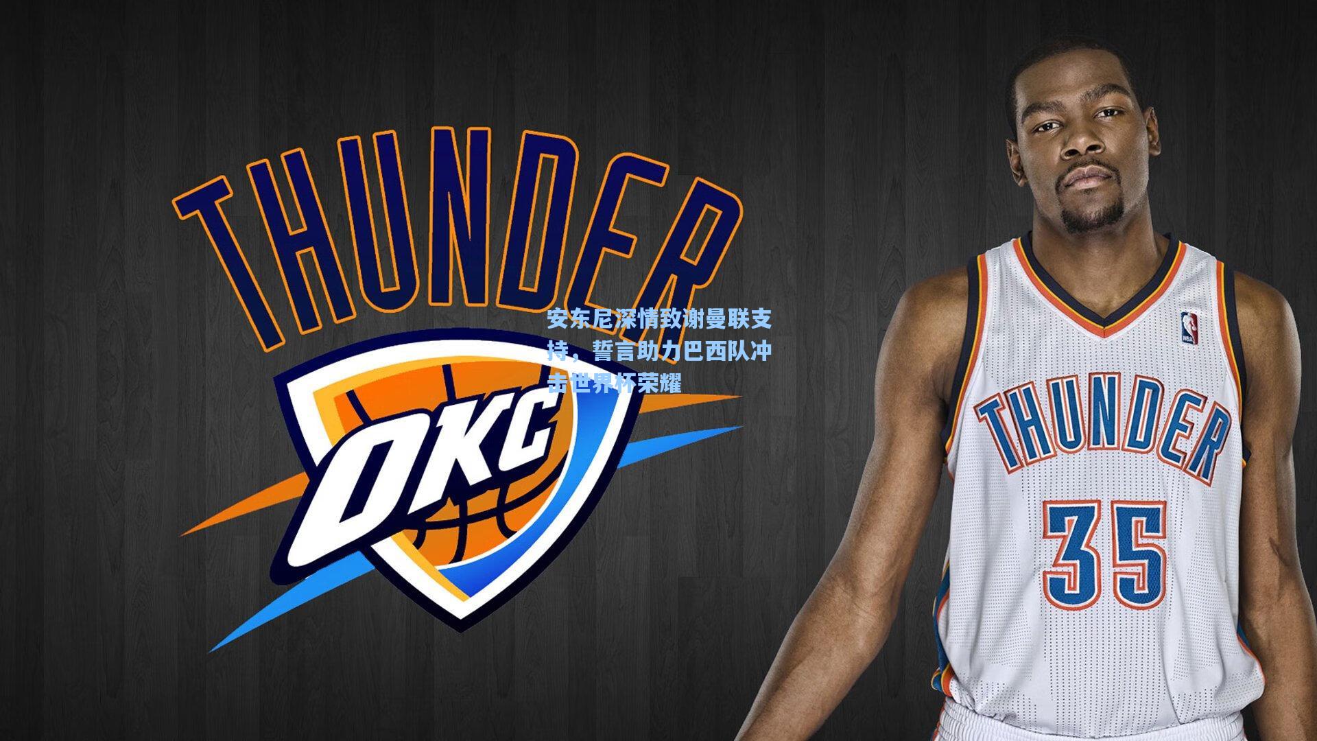 安东尼深情致谢曼联支持，誓言助力巴西队冲击世界杯荣耀