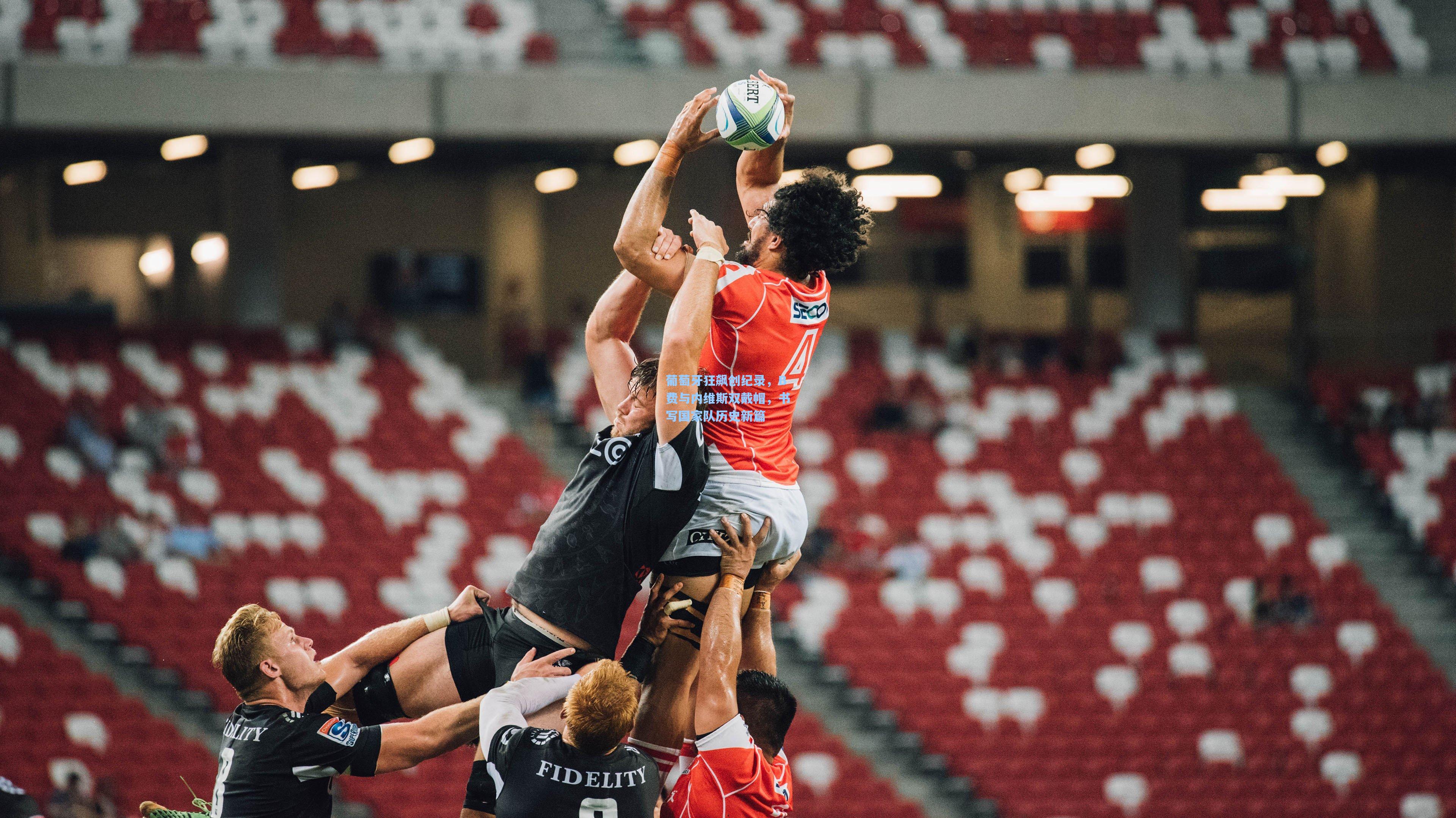 葡萄牙狂飙创纪录，B费与内维斯双戴帽，书写国家队历史新篇